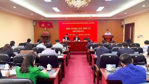 Hội nghị Ban Chấp hành Đảng bộ thành phố Lai Châu lần thứ 27 (mở rộng)
